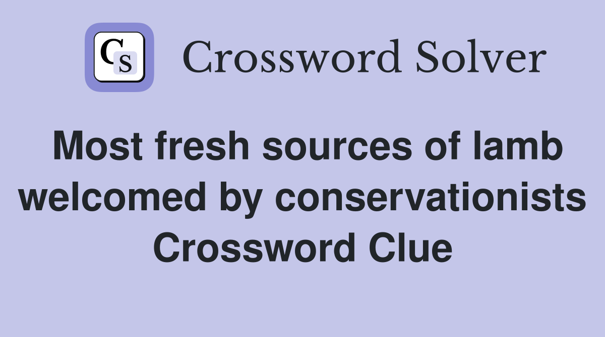 Most fresh sources of lamb welcomed by conservationists Crossword Clue