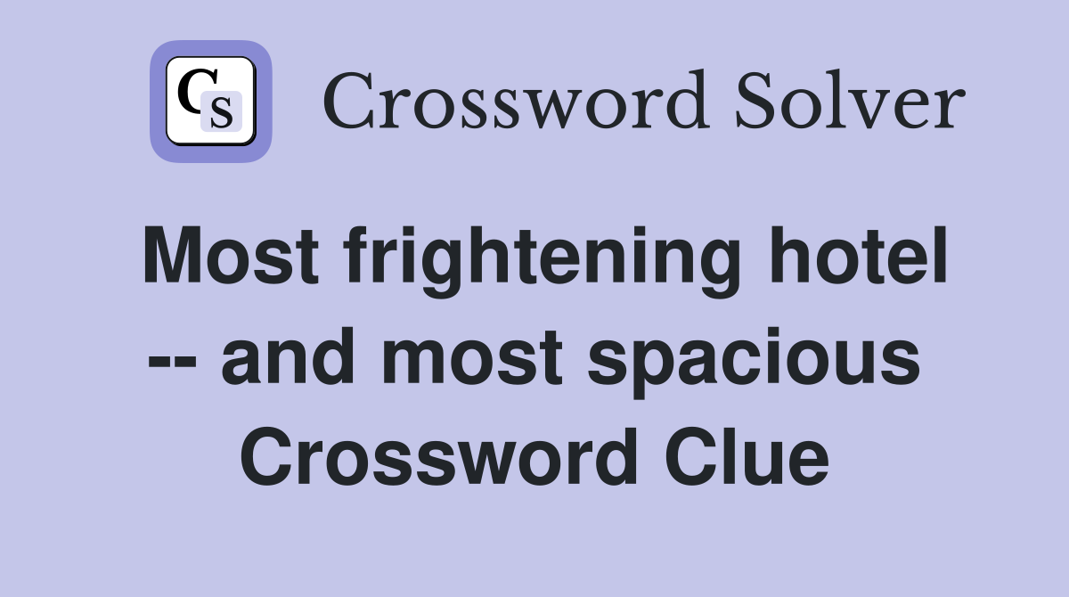 Most frightening hotel -- and most spacious Crossword Clue