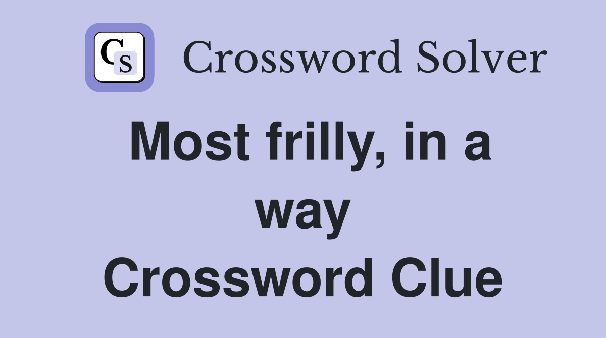 Most frilly, in a way Crossword Clue