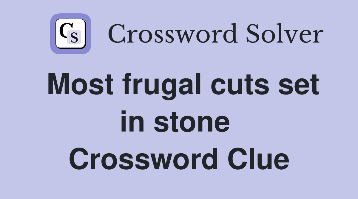 Most frugal cuts set in stone  Crossword Clue