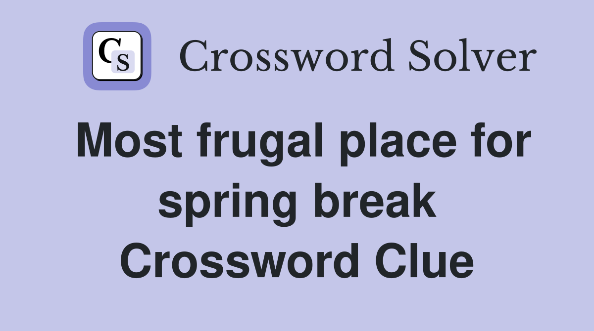 Most frugal place for spring break Crossword Clue