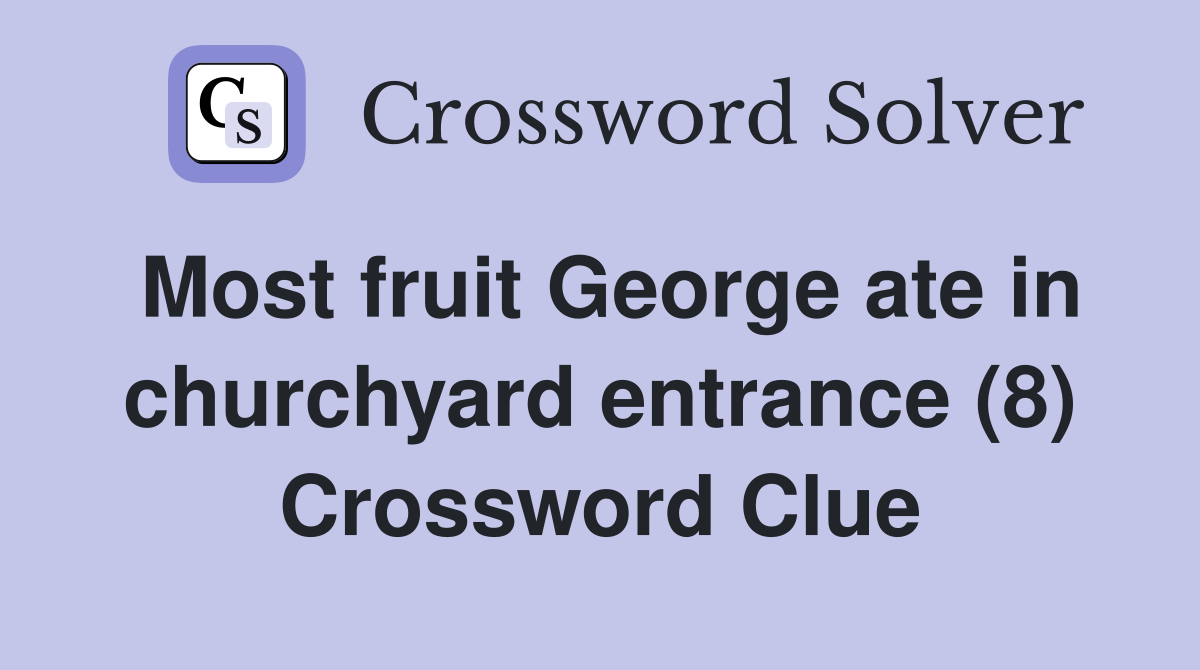 Most fruit George ate in churchyard entrance (8) Crossword Clue