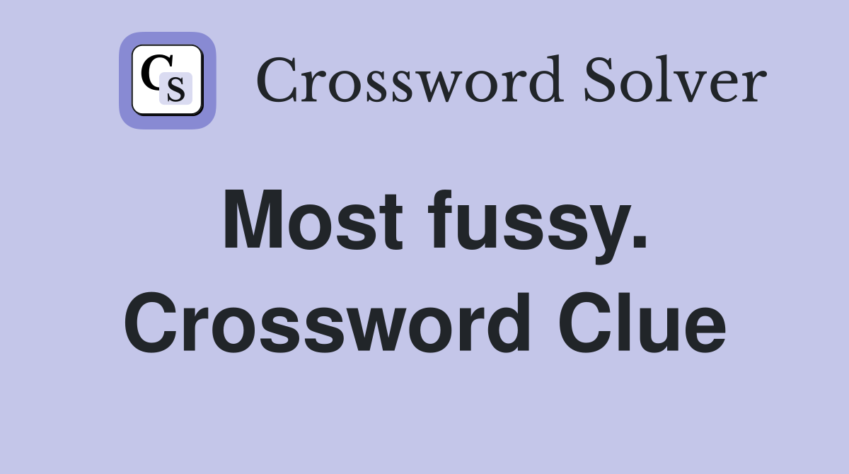 Most fussy. Crossword Clue