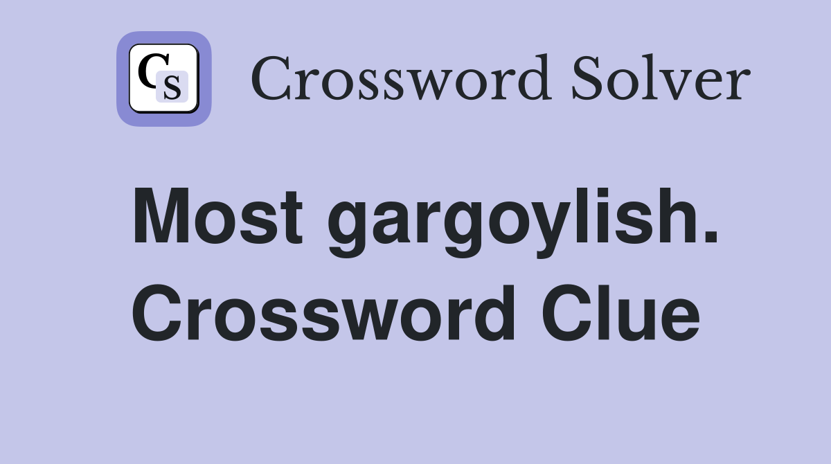 Most gargoylish. Crossword Clue