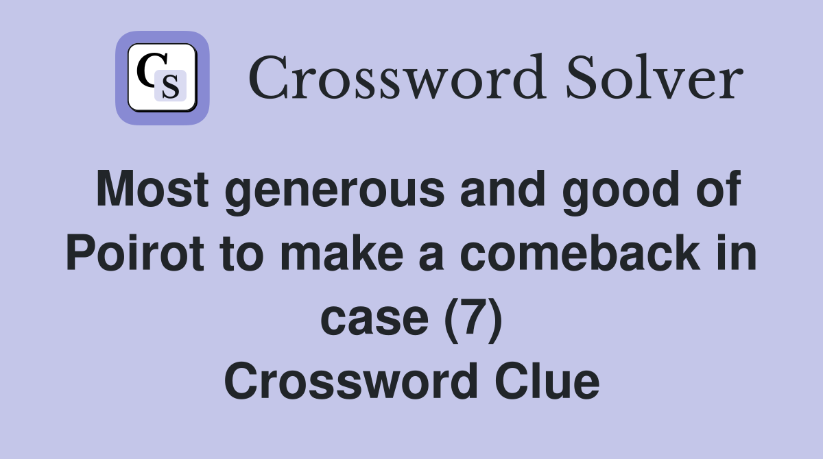 Most generous and good of Poirot to make a comeback in case (7) Crossword Clue