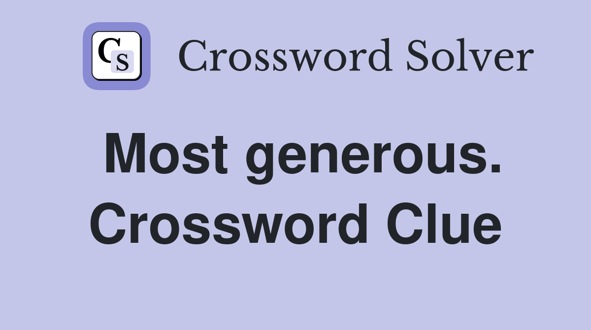 Most generous. Crossword Clue