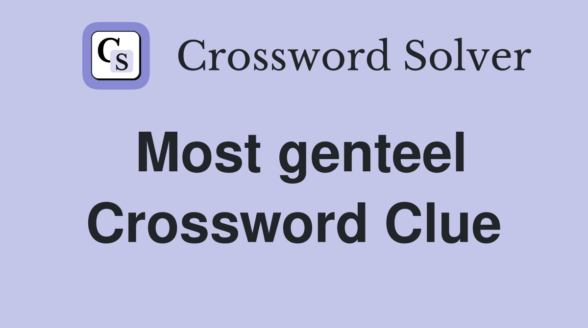 Most genteel Crossword Clue