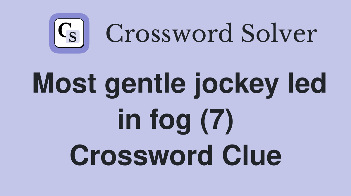 Most gentle jockey led in fog (7) Crossword Clue