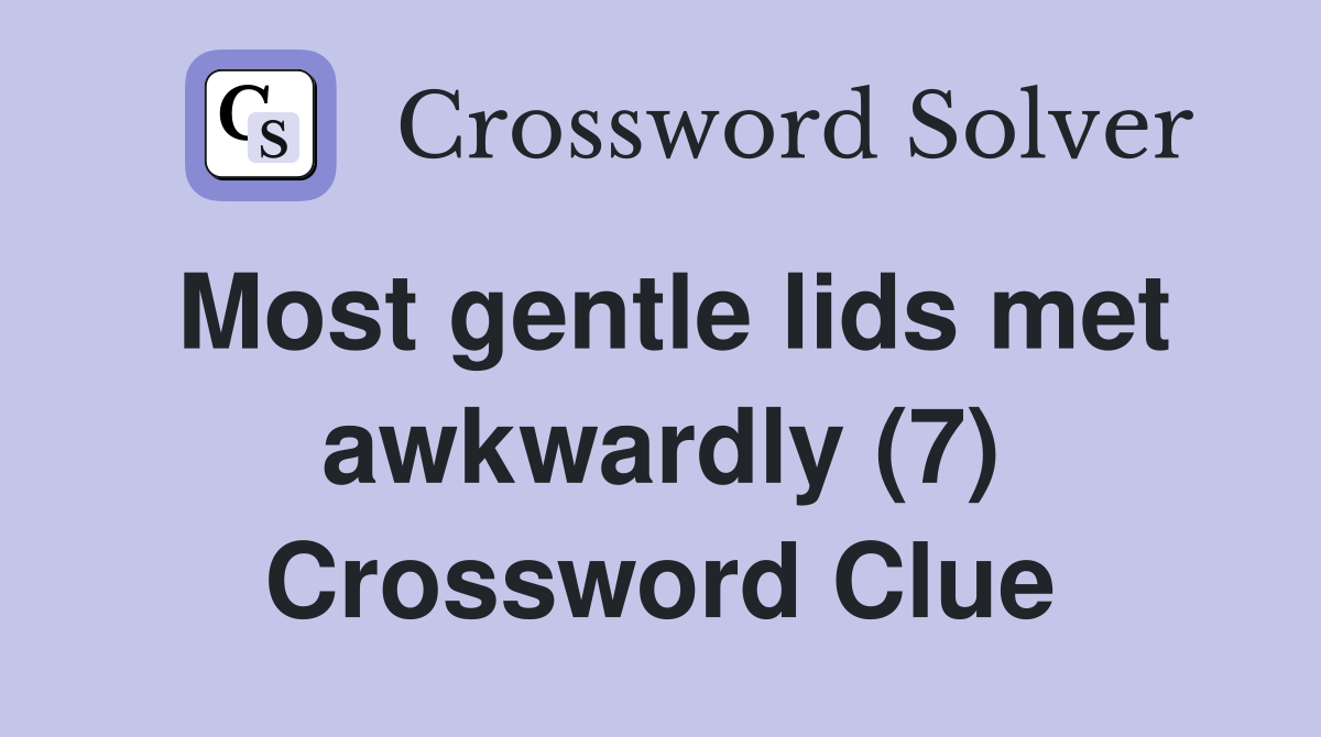 Most gentle lids met awkwardly (7) Crossword Clue