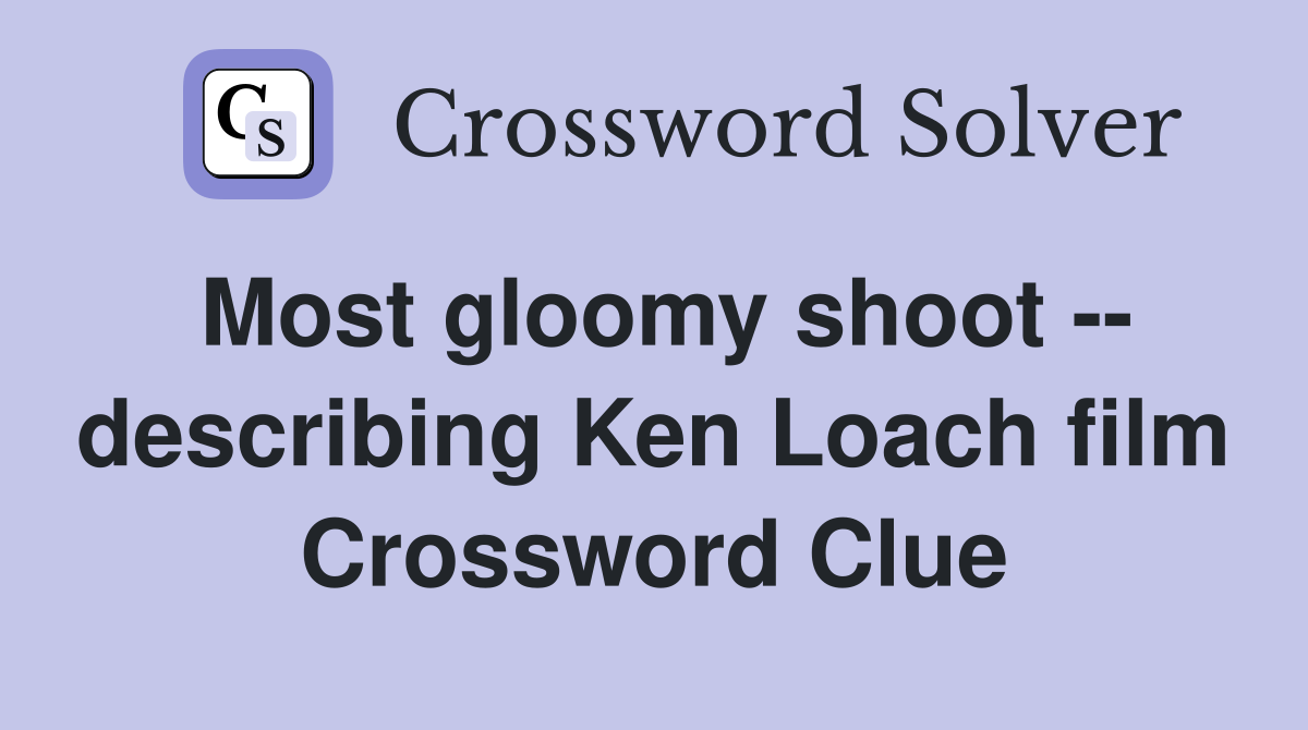 Most gloomy shoot -- describing Ken Loach film Crossword Clue