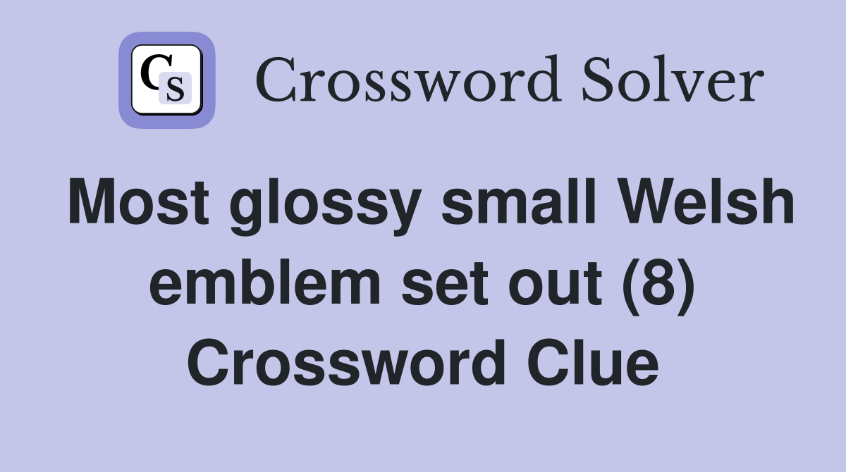 Most glossy small Welsh emblem set out (8) Crossword Clue