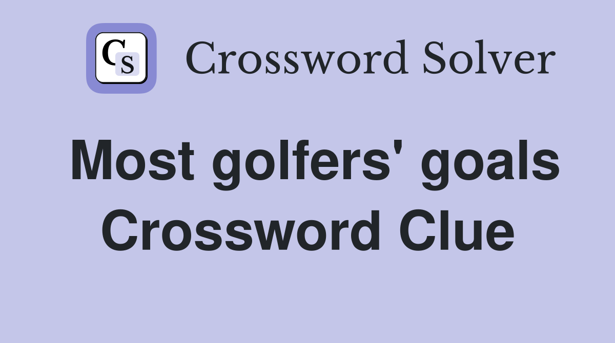 Most golfers' goals Crossword Clue