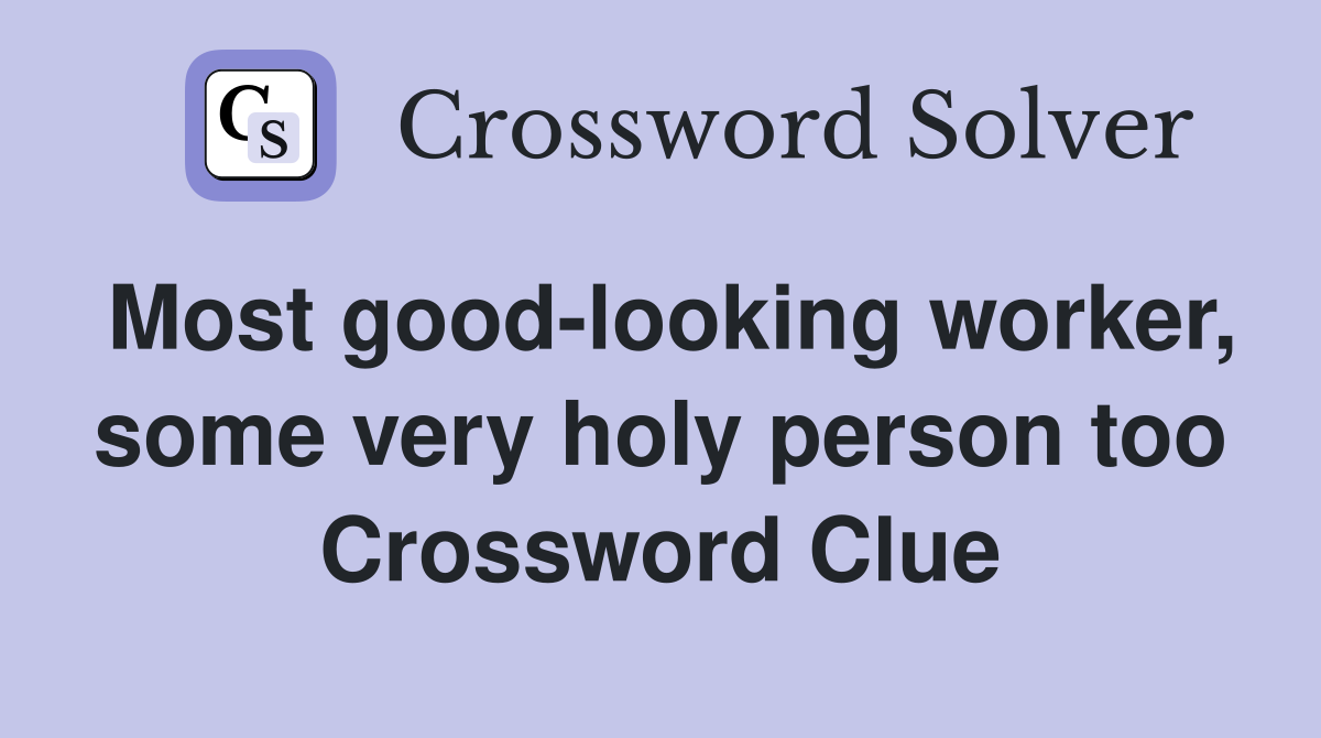 Most good-looking worker, some very holy person too Crossword Clue