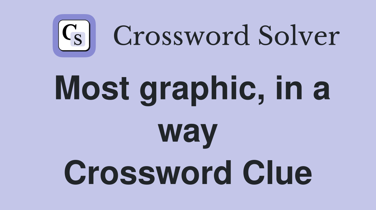Most graphic, in a way Crossword Clue