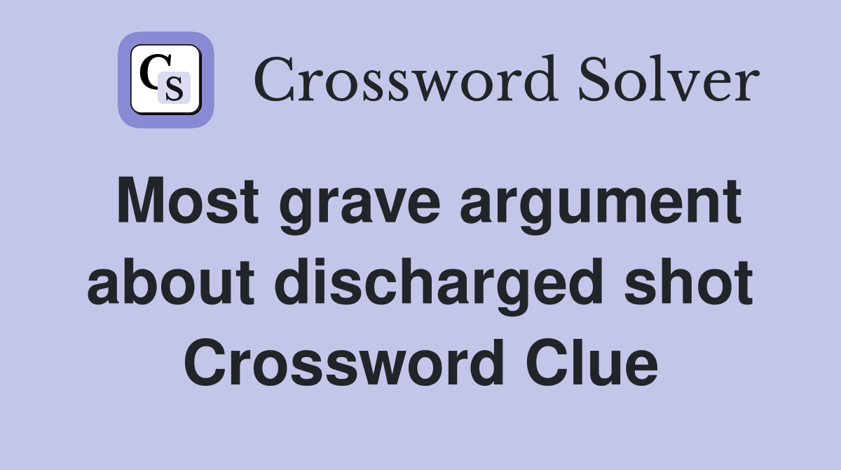 Most grave argument about discharged shot Crossword Clue
