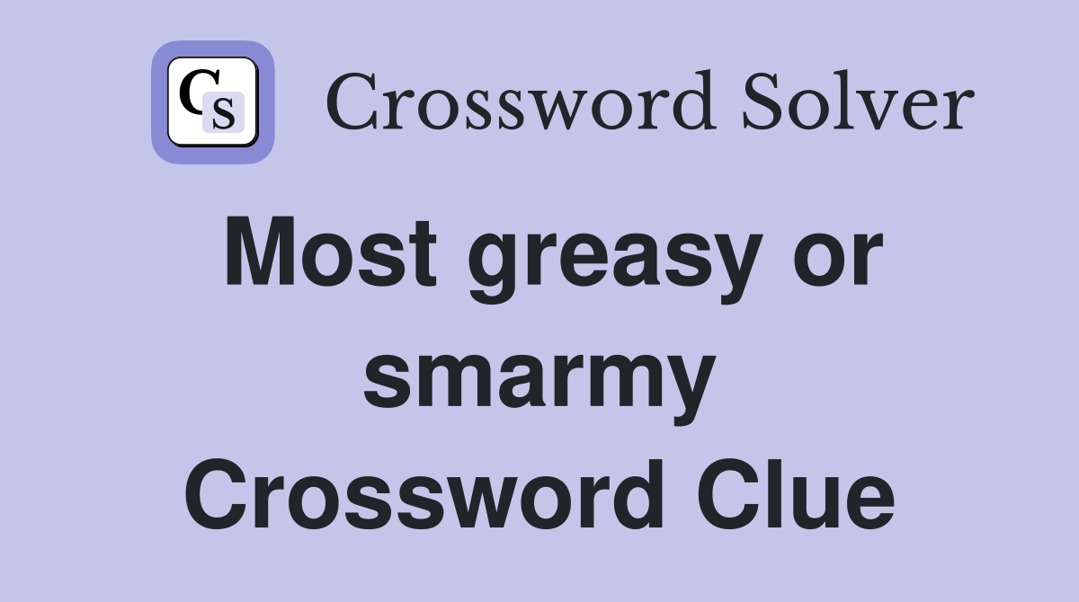 Most greasy or smarmy Crossword Clue
