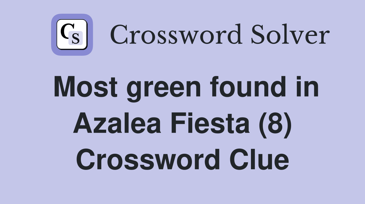 Most green found in Azalea Fiesta (8) Crossword Clue