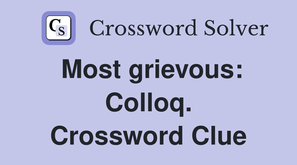 Most grievous: Colloq. Crossword Clue
