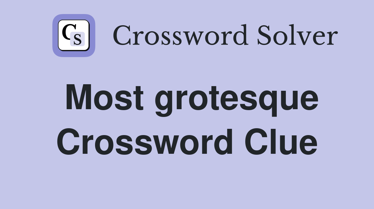 Most grotesque Crossword Clue