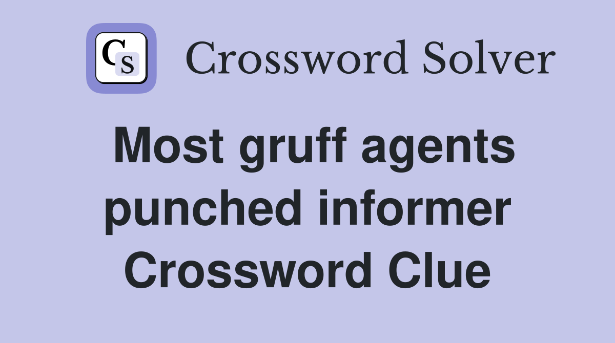 Most gruff agents punched informer Crossword Clue