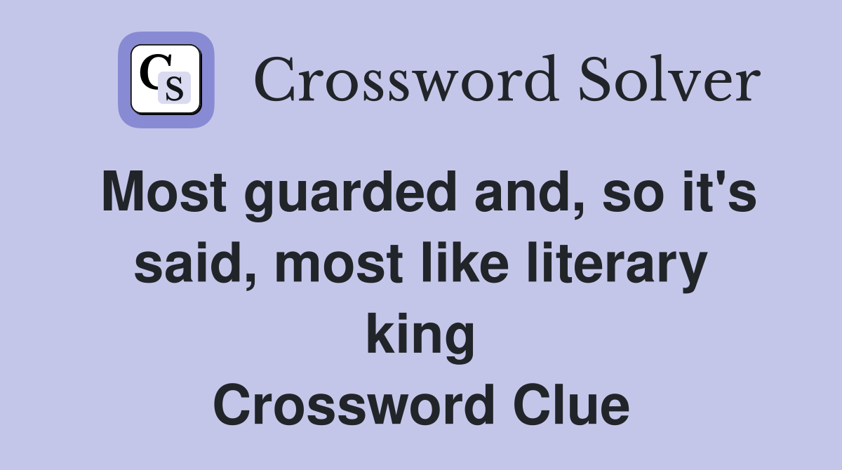Most guarded and, so it's said, most like literary king Crossword Clue