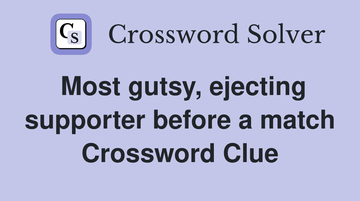 Most gutsy, ejecting supporter before a match Crossword Clue
