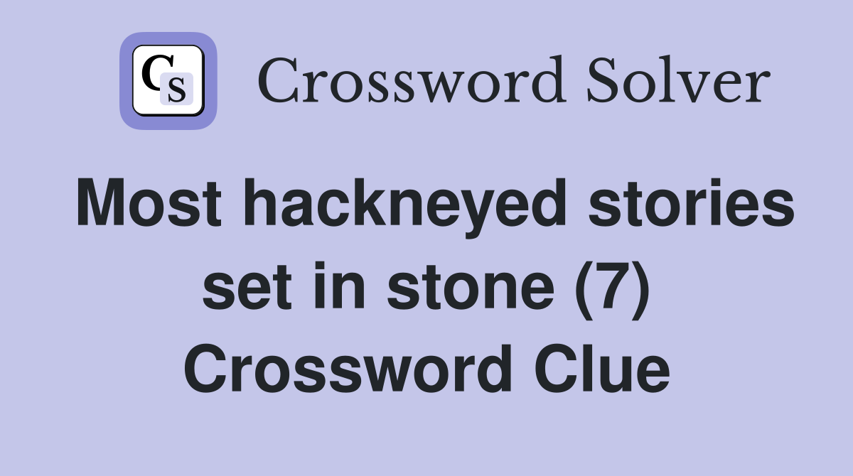 Most hackneyed stories set in stone (7) Crossword Clue