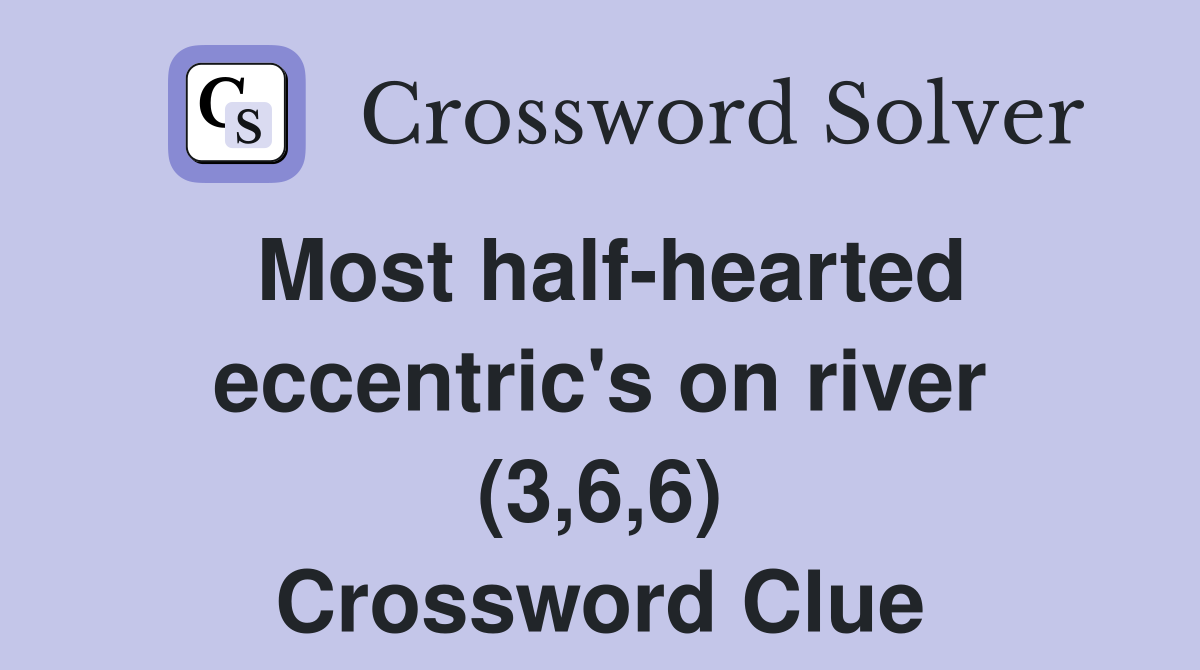 Most half-hearted eccentric's on river (3,6,6) Crossword Clue