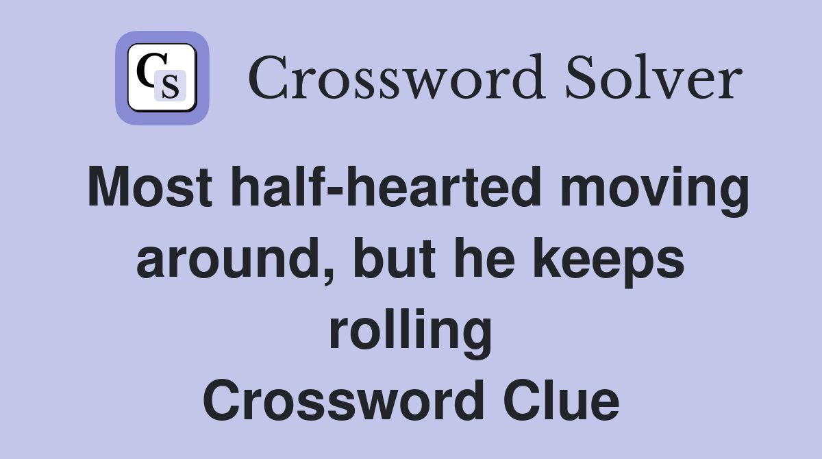 Most half-hearted moving around, but he keeps rolling Crossword Clue