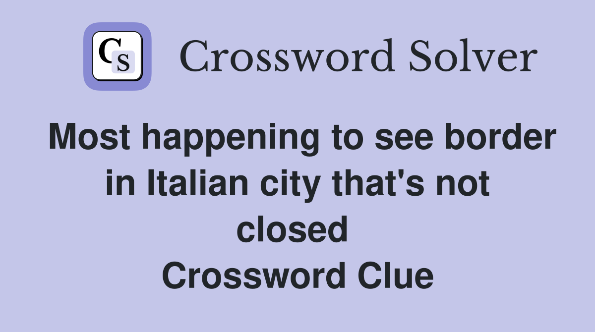 Most happening to see border in Italian city that's not closed  Crossword Clue
