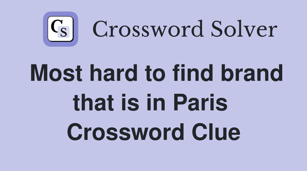 Most hard to find brand that is in Paris  Crossword Clue
