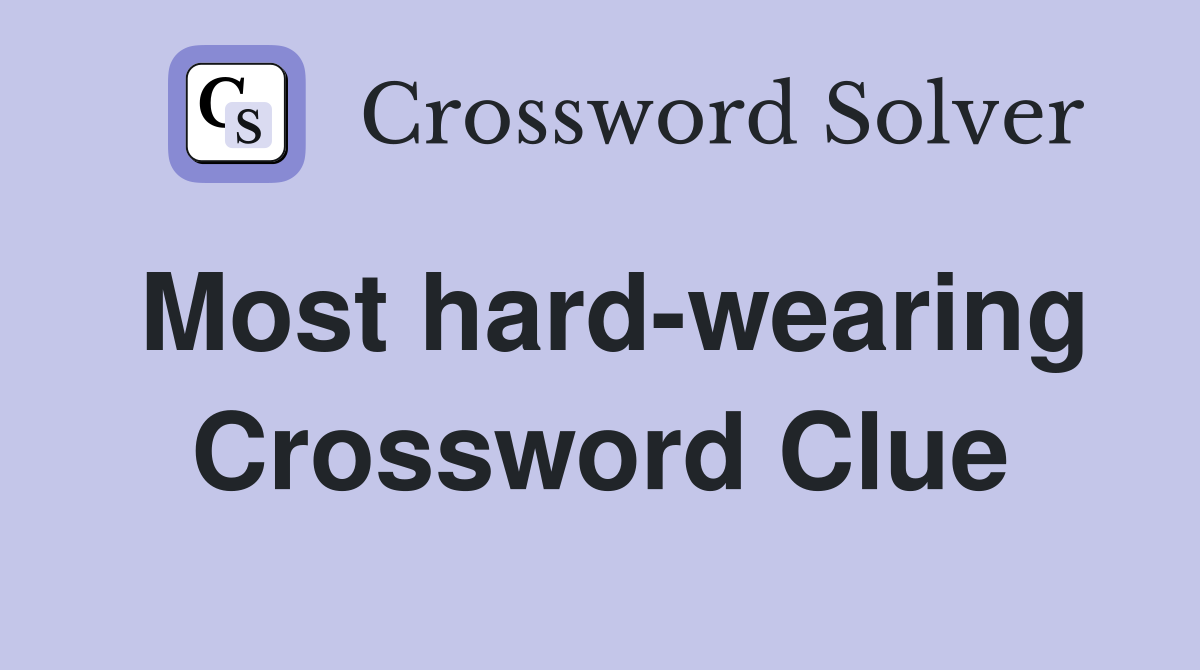 Most hard-wearing Crossword Clue