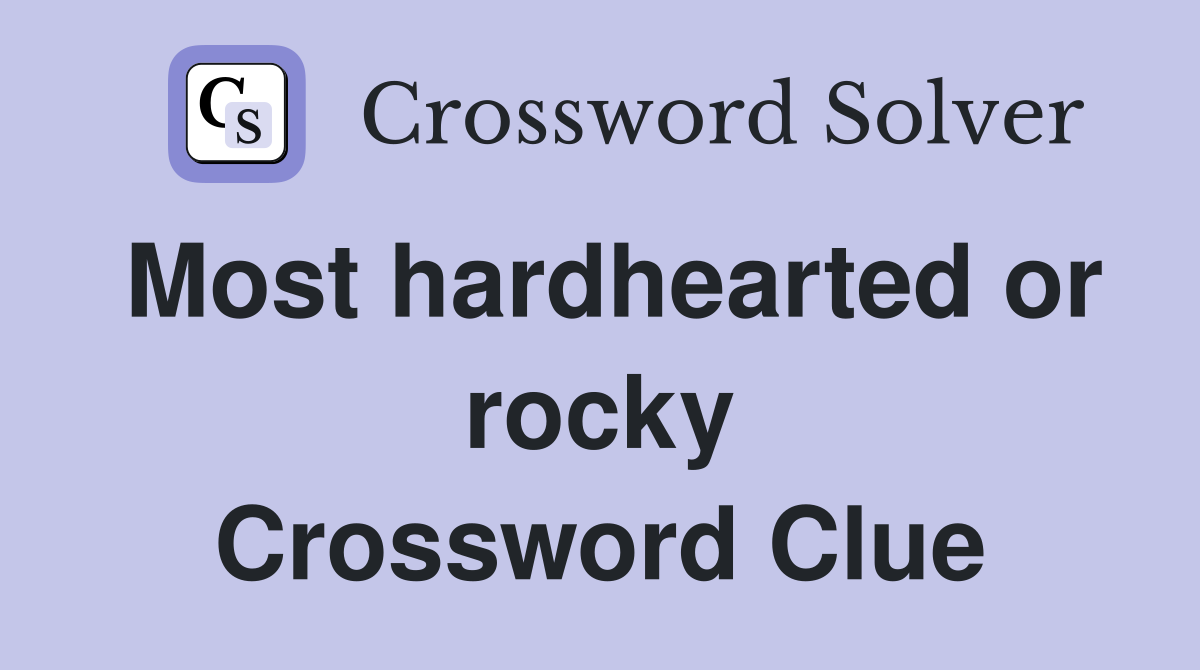 Most hardhearted or rocky Crossword Clue