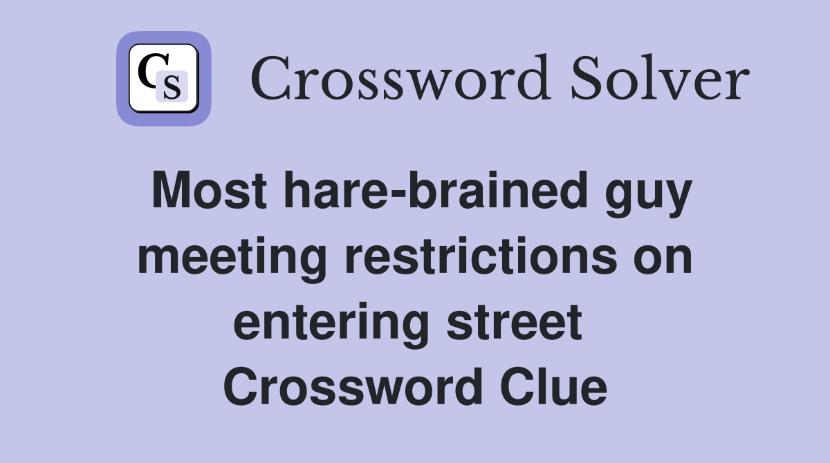 Most hare-brained guy meeting restrictions on entering street  Crossword Clue