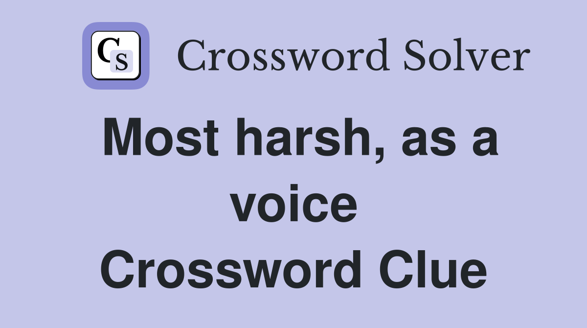 Most harsh, as a voice Crossword Clue