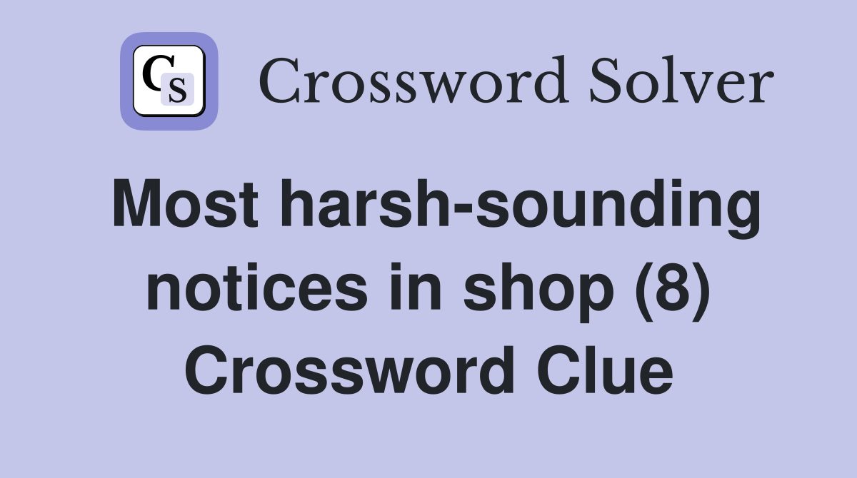 Most harsh-sounding notices in shop (8) Crossword Clue