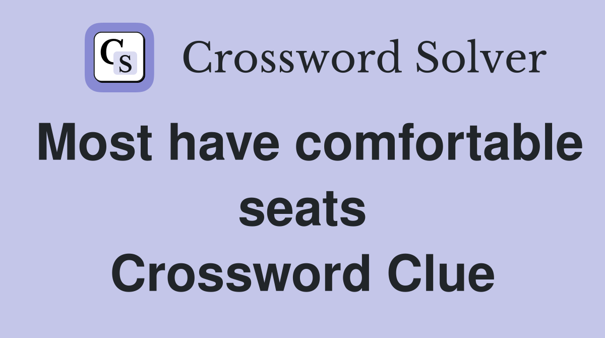 Most have comfortable seats Crossword Clue