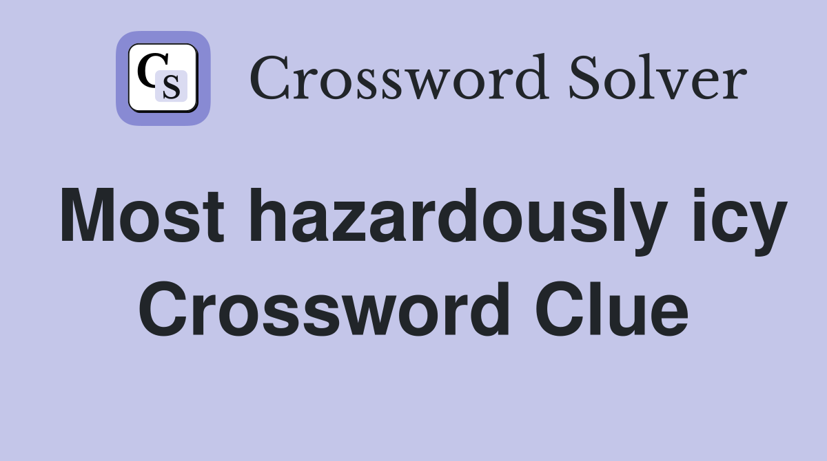 Most hazardously icy Crossword Clue