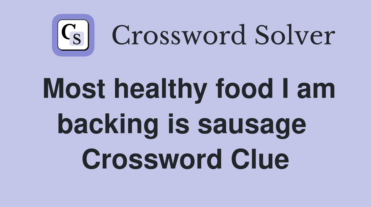 Most healthy food I am backing is sausage  Crossword Clue