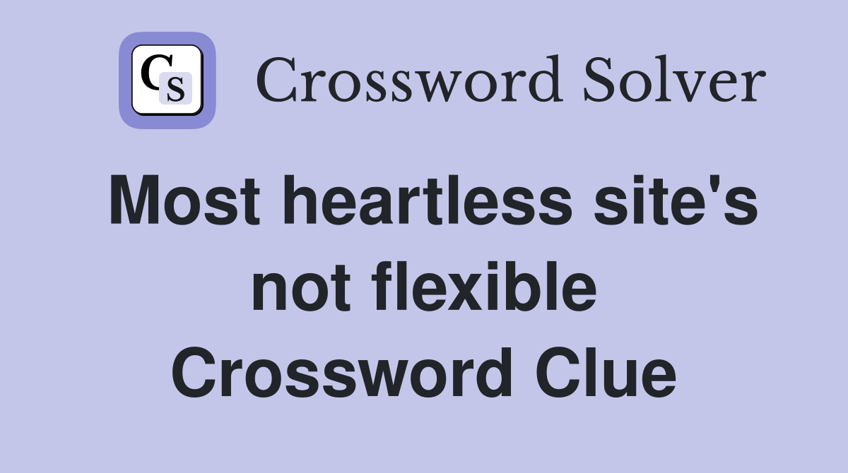 Most heartless site's not flexible Crossword Clue