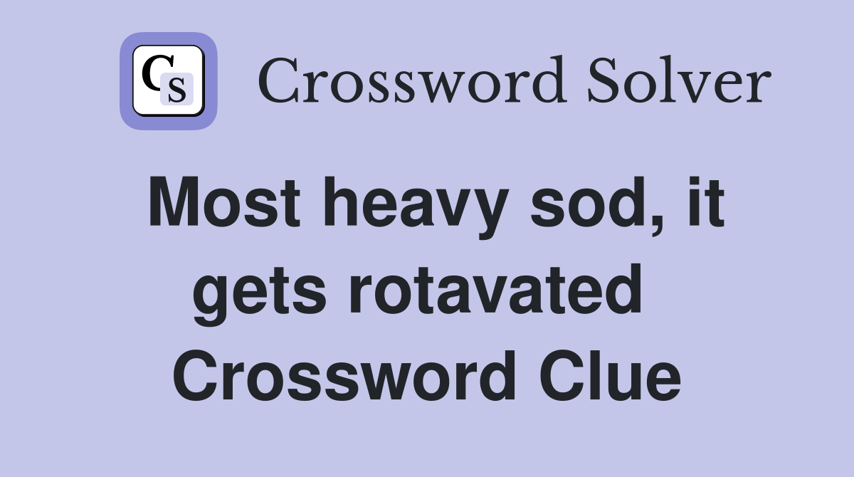 Most heavy sod, it gets rotavated  Crossword Clue