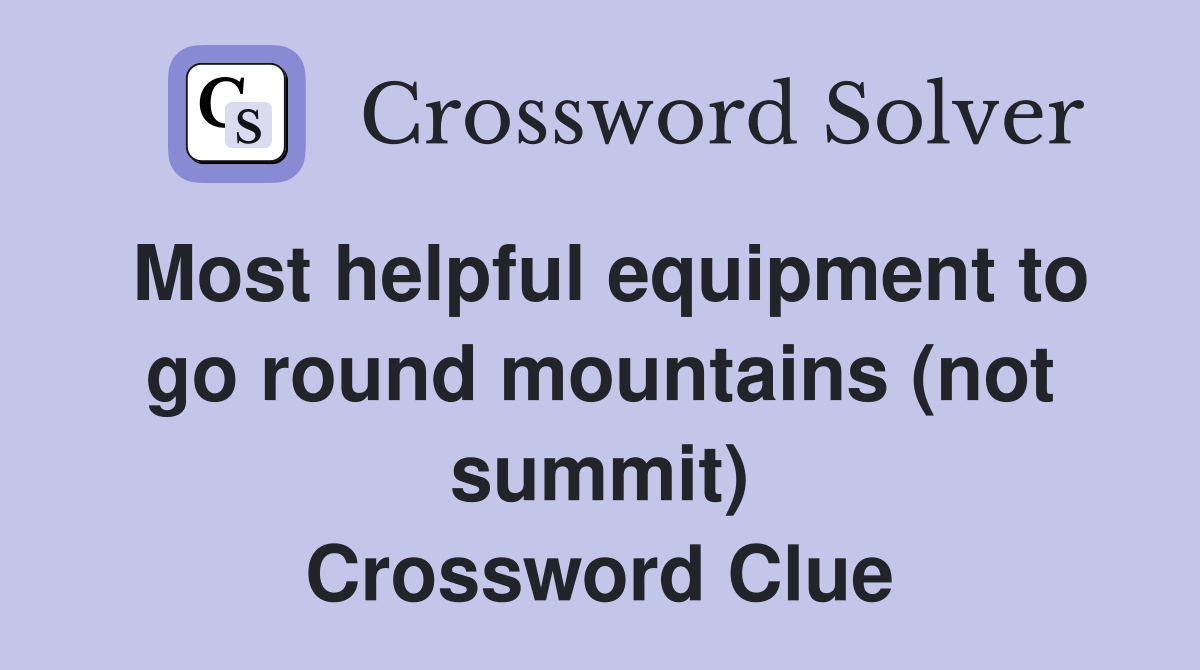 Most helpful equipment to go round mountains (not summit) Crossword Clue