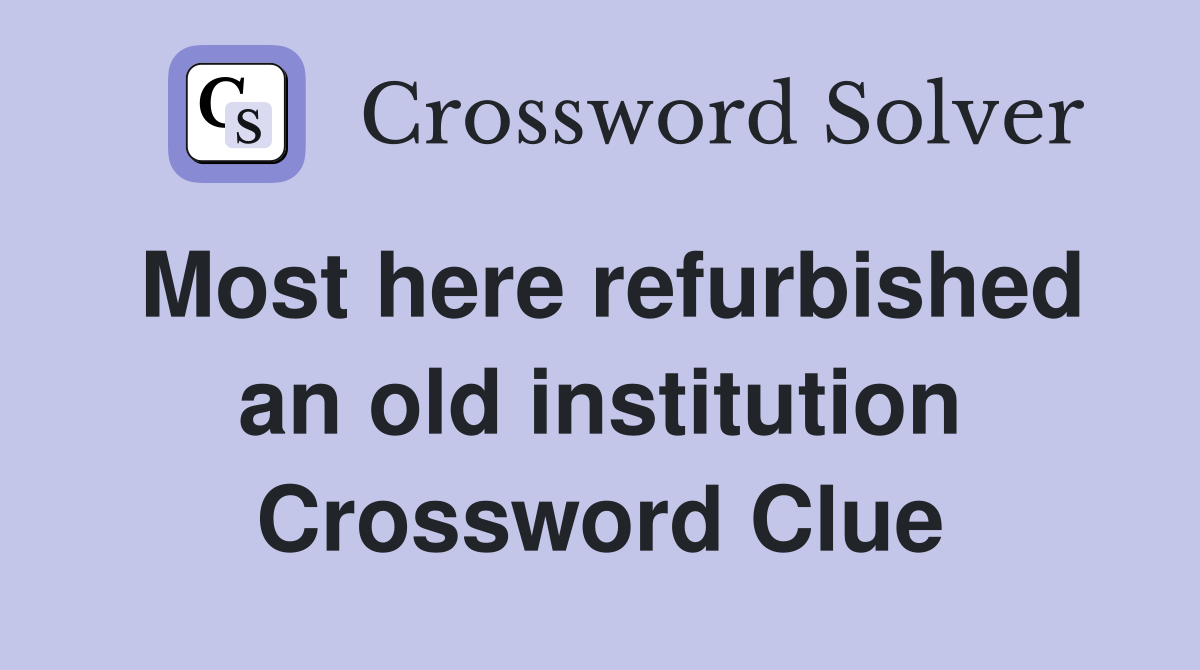 Most here refurbished an old institution Crossword Clue