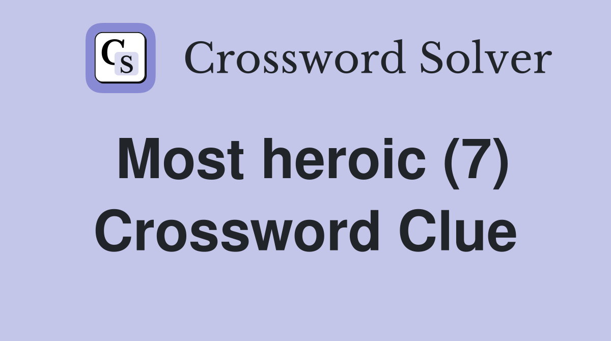Most heroic (7) Crossword Clue