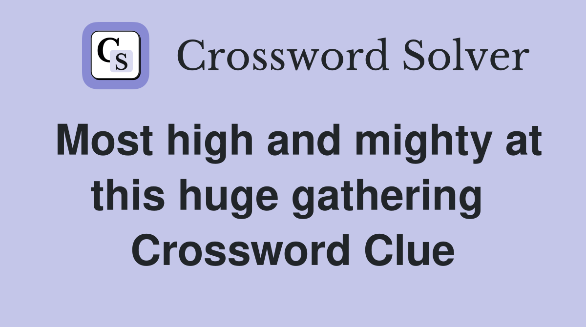 Most high and mighty at this huge gathering  Crossword Clue