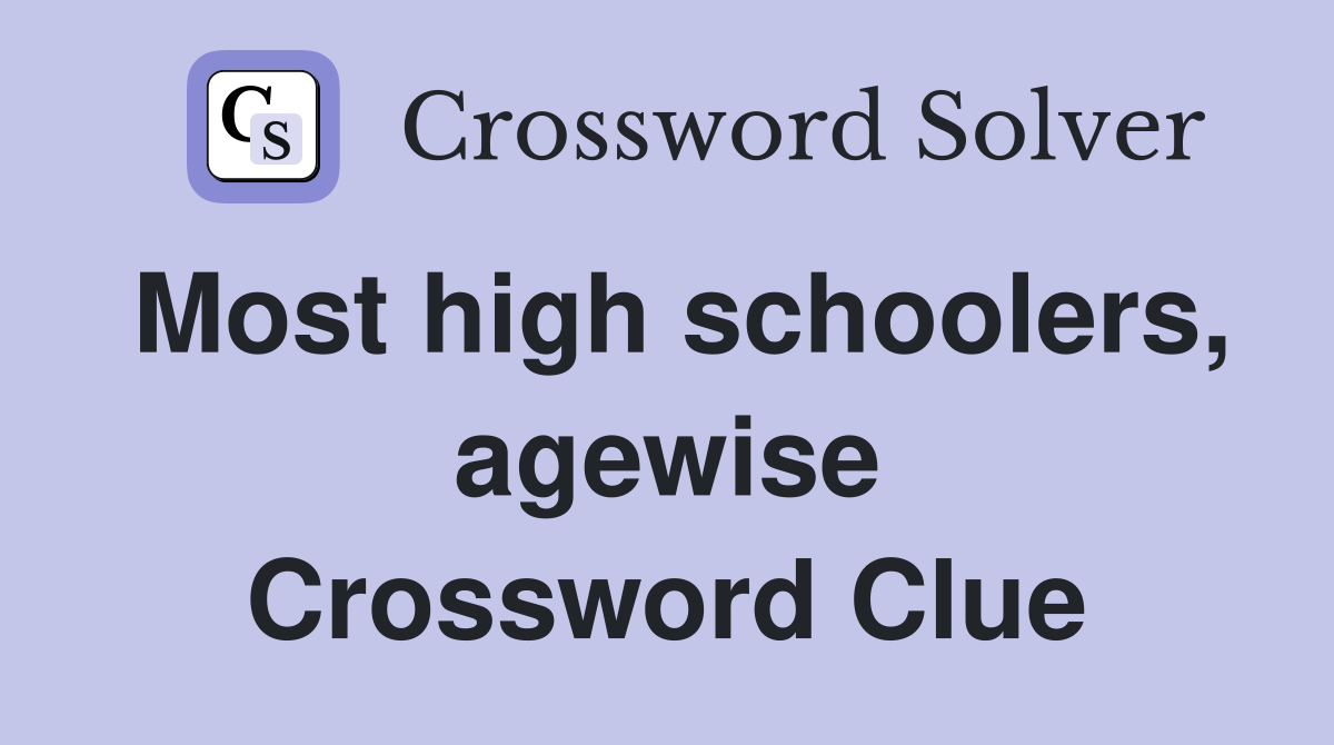 Most high schoolers, agewise Crossword Clue