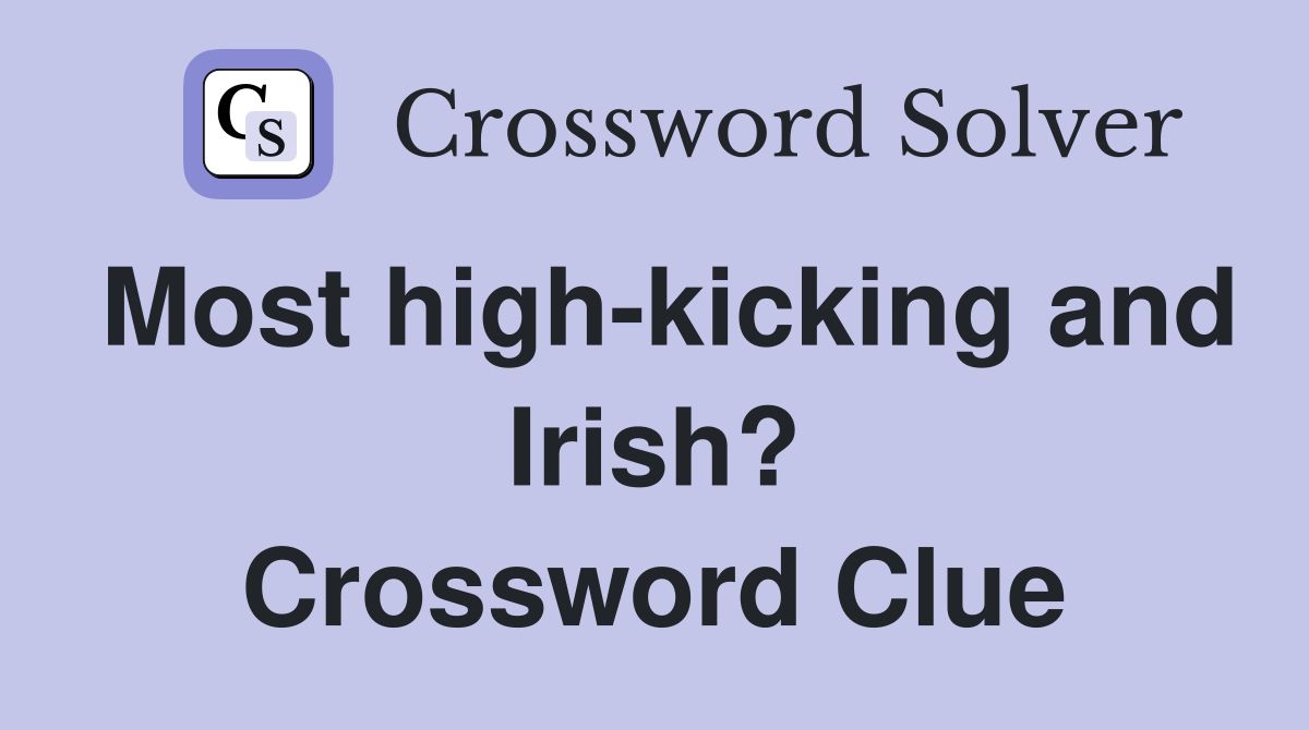 Most high-kicking and Irish? Crossword Clue
