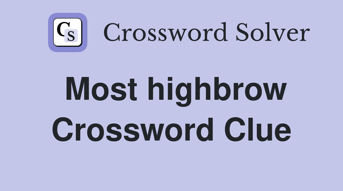 Most highbrow Crossword Clue