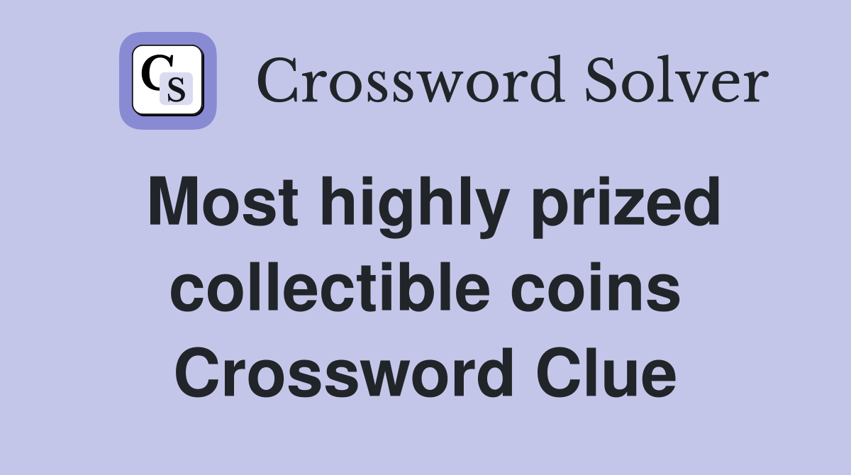 Most highly prized collectible coins Crossword Clue