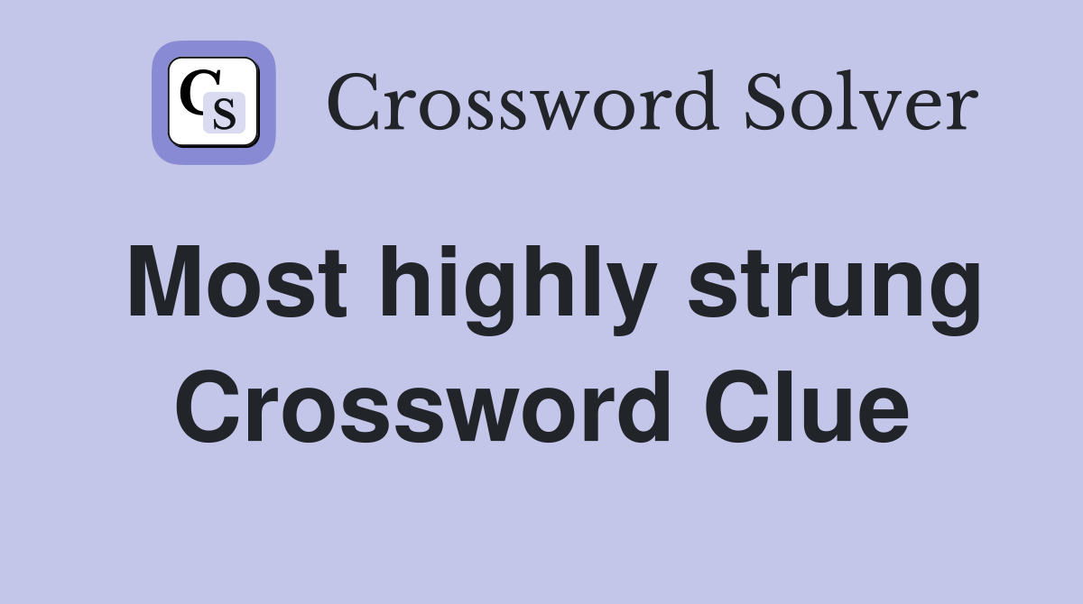 Most highly strung Crossword Clue